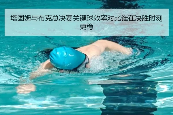 塔图姆与布克总决赛关键球效率对比谁在决胜时刻更稳（JIUZHOU）