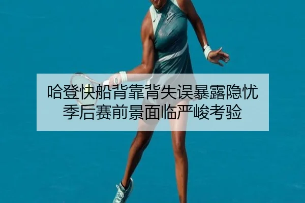 哈登快船背靠背失误暴露隐忧 季后赛前景面临严峻考验 | JIUZHOU